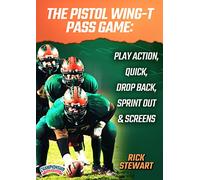 The Pistol Wing-T Pass Game: Play Action, Quick, Drop Back, Sprint Out and Screens
