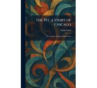 The PIT, a Story of Chicago: The Complete Works of Frank Norris