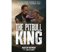 The Pit Bull King: Building Dark Dynasty With the World's Most Legendary Dogs