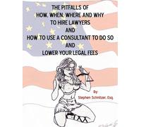 The Pitfalls Of How, When, Where And Why To Hire Lawyers And How To Use A Consultant To Do So And Lower Your Legal Fees