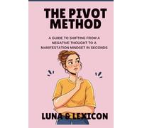 The Pivot Method: A Guide to Shifting from a Negative Thought to a Manifestation Mindset in Seconds