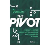The Pivot The Playbook for Facing Life's Challenges and Coming Out a Winner - BJ Coleman - Forbes Books - ebook (ePub) - Livre