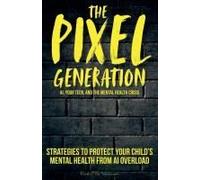 The Pixel Generation: Skills & Strategies To Protect Your Child's Mental Health From Ai Overload