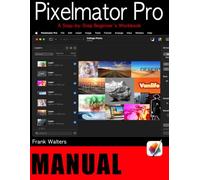 The Pixelmator Pro Manual: A Step-by-Step Beginner's Workbook