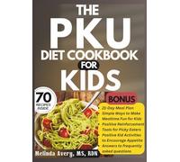THE PKU DIET COOKBOOK FOR KIDS: Low-Protein, Low-Phenylalanine Recipes for Healthy Childhood Nutrition