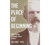 The Place of Beginning: More Stories of Family, Place & Time