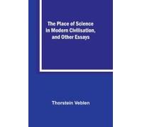 The Place Of Science In Modern Civilisation, And Other Essays