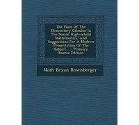 The Place of the Elementary Calculus in the Senior High-School Mathematics, and Suggestions for a Modern Presentation of the Subject... - Primary Source Edition
