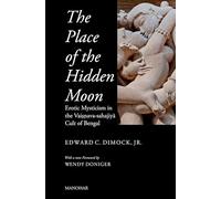 The Place of the Hidden Moon: Erotic Mysticism in the Vaisnava-Sahajiya Cult of Bengal