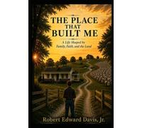 The Place That Built Me: A Life Shaped by Family, Faith, and the Land