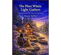 The Place Where Light Gathers: A Quiet Devotional of Peace, Beauty, and God’s Nearness