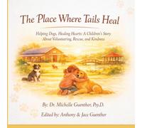 The Place Where Tails Heal: Helping Dogs, Healing Hearts: A children's story about volunteering, rescue, and kindness.