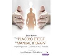 The Placebo Effect In Manual Therapy: Improving Clinical Outcomes In Your Practice (Paperback) Brian Fulton, (Auteur)
