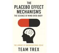 The Placebo Effect Mechanisms: The Science of Mind Over Body