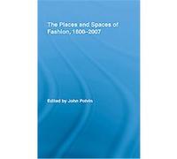 The Places and Spaces of Fashion, 1800-2007, Routledge Research in Cultural and Media Studies John Potvin (Auteur)