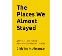 The Places We Almost Stayed: A Novel of Love, Timing, Heartbreak, and Second Chances