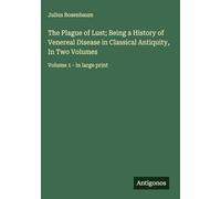 The Plague of Lust; Being a History of Venereal Disease in Classical Antiquity, In Two Volumes: Volume 1 - in large print