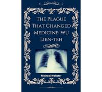 The Plague That Changed Medicine: Wu Lien-teh