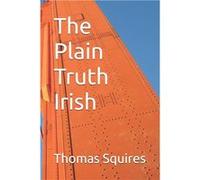 The Plain Truth Irish - Thomas J. Squires - Amazon Digital Services LLC KDP - Livre en Anglais Thomas J. SquiresThomas J. Squires (Auteur)