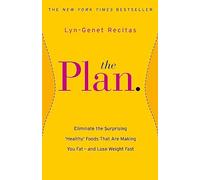 The Plan: Eliminate the Surprising 'Healthy' Foods that are Making You Fat - and Lose Weight Fast