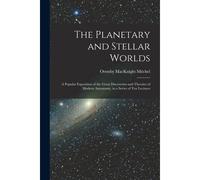 The Planetary And Stellar Worlds: A Popular Exposition Of The Great Discoveries And Theories Of Modern Astronomy. In A Series Of Ten Lectures