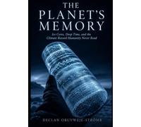 The Planet's Memory: Ice Cores, Deep Time, and the Climate Record Humanity Never Read