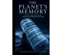 The Planet's Memory: Ice Cores, Deep Time, and the Climate Record Humanity Never Read