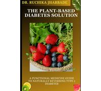 The Plant-Based Diabetes Solution: A Functional Medicine Guide To Naturally Reversing Type 2 Diabetes: Proven Strategies To Balance Blood Sugar, ... (The Plant-Based Diabetes Solution Series)