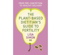 The Plant-Based Dietitian's Guide to Fertility: From Pre-Conception to Healthy Delivery