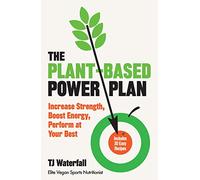The Plant-Based Power Plan: Increase Strength, Boost Energy, Perform at Your Best