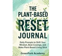 THE PLANT-BASED RESET JOURNAL: Daily Prompts to Shift Your Mindset, Beat Cravings, and Make Plant-Based Living Stick