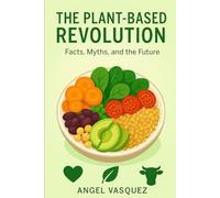 THE PLANT BASED REVOLUTION: Facts, Myths, and the Future