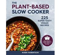 The Plant-Based Slow Cooker: 225 Super-Tasty Vegan Recipes