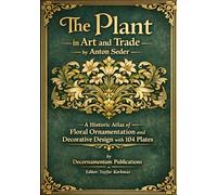 The Plant in Art and Trade by Anton Seder: A Historic Atlas of Floral Ornamentation and Decorative Design with 104 Plates