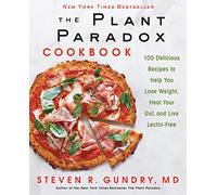 The Plant Paradox Cookbook: 100 Delicious Recipes to Help You Lose Weight, Heal Your Gut, and Live Lectin-Free