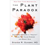 The Plant Paradox: The Hidden Dangers in "Healthy" Foods That Cause Disease and Weight Gain