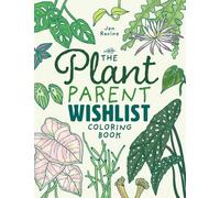 The Plant Parent Wishlist Coloring Book: Love and Care for Extra Amazing Indoor Plants