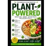 The Plant Powered 30 Day healthy Reset: Learn how to Lose Weight, Boost Energy and Transform Your Health just follow this Simple and affordable 30-Day Plan