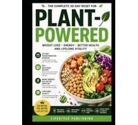 The Plant Powered 30 Day healthy Reset: Learn how to Lose Weight, Boost Energy and Transform Your Health just follow this Simple and affordable 30-Day Plan