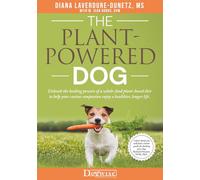 The Plant-Powered Dog: Unleash the Healing Powers of a Whole-Food Plant-Based Diet to Help Your Canine Companion Enjoy a Healthier, Longer Life