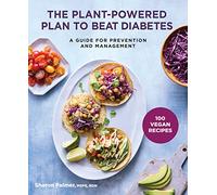 The Plant-Powered Plan to Beat Diabetes: A Guide for Prevention and Management - 100 Vegan Recipes Cookbook