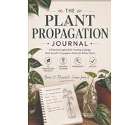 The Plant Propagation Journal: A Practical Logbook for Tracking Cuttings, Root Growth, Propagation Methods & New Plants