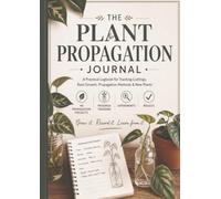 The Plant Propagation Journal: A Practical Logbook for Tracking Cuttings, Root Growth, Propagation Methods & New Plants