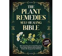 The Plant Remedies Self-Healing Bible: 900+ Natural Remedies to Heal Without Drugs, Treat Common Ailments, and Prevent Disease. Includes 100+ Recipes for Your Well-Being