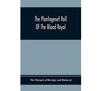 The Plantagenet Roll Of The Blood Royal; Being A Complete Table Of All The Descendants Now Living Of Edward Iii, King Of England; The Clarence Volume Containing The Descendants Of George, Duke Of Clar