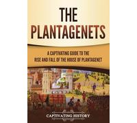 The Plantagenets: A Captivating Guide to the Rise and Fall of the House of Plantagenet