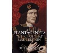 The Plantagenets: The Kings That Made Britain Wilson, Derek (Auteur)
