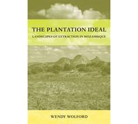 The Plantation Ideal Landscapes of Extraction in Mozambique - Wendy Wolford - University of California Press - ebook (ePub) - Livre