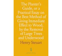 The Planter's Guide, or a Practical Essay on the Best Method of Giving Immediate Effect to Wood, by the Removal of Large Trees and Underwood