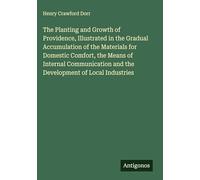 The Planting and Growth of Providence, Illustrated in the Gradual Accumulation of the Materials for Domestic Comfort, the Means of Internal Communication and the Development of Local Industries